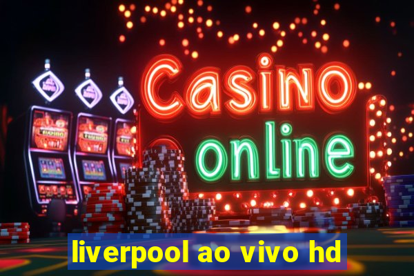 liverpool ao vivo hd